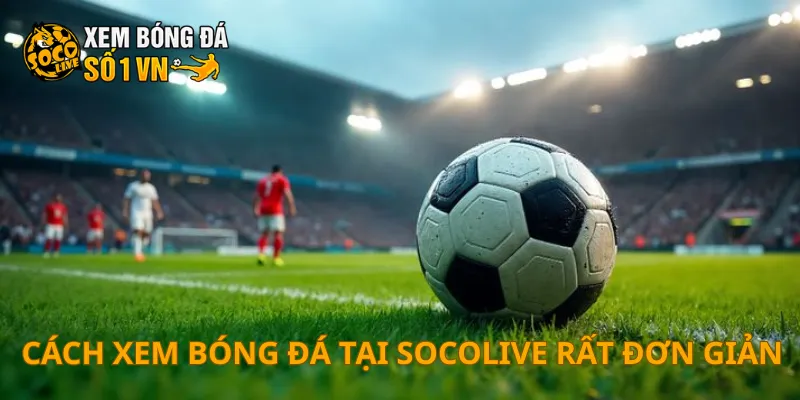 Cách xem lịch thi đấu bóng đá tại Socolive